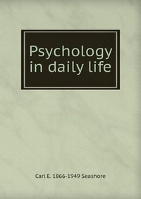 Psychology in daily life Carl E. 1866-1949 Seashore купить читать скачать онлайн - BookMix.ru