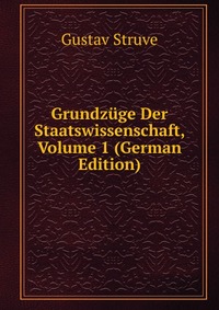 Grundzuge Der Staatswissenschaft, Volume 1 (German Edition), Gustav Struve