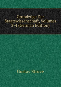 Купить Grundzuge Der Staatswissenschaft, Volumes 3-4 (German Edition), Gustav Struve