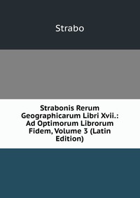 Strabonis Rerum Geographicarum Libri Xvii.: Ad Optimorum Librorum Fidem, Volume 3 (Latin Edition)