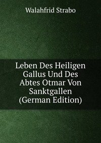 Leben Des Heiligen Gallus Und Des Abtes Otmar Von Sanktgallen (German Edition)