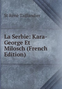 La Serbie: Kara-George Et Milosch (French Edition)