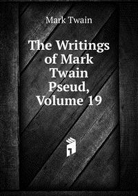 The Writings of Mark Twain Pseud, Volume 19, Mark Twain