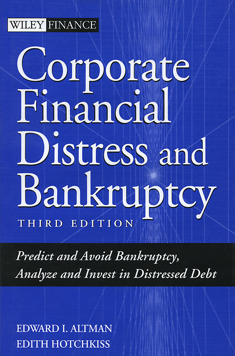 Corporate Financial Distress and Bankruptcy: Predict and Avoid Bankruptcy, Analyze and Invest in Distressed Debt