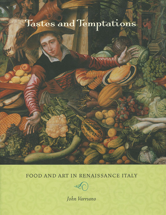 Купить Tastes and Temptations: Food and Art in Renaissance Italy, John Varriano