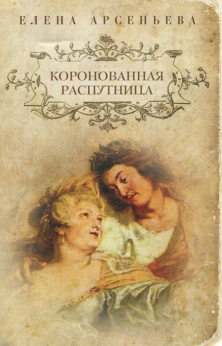 Коронованная распутница. Елена Арсеньева