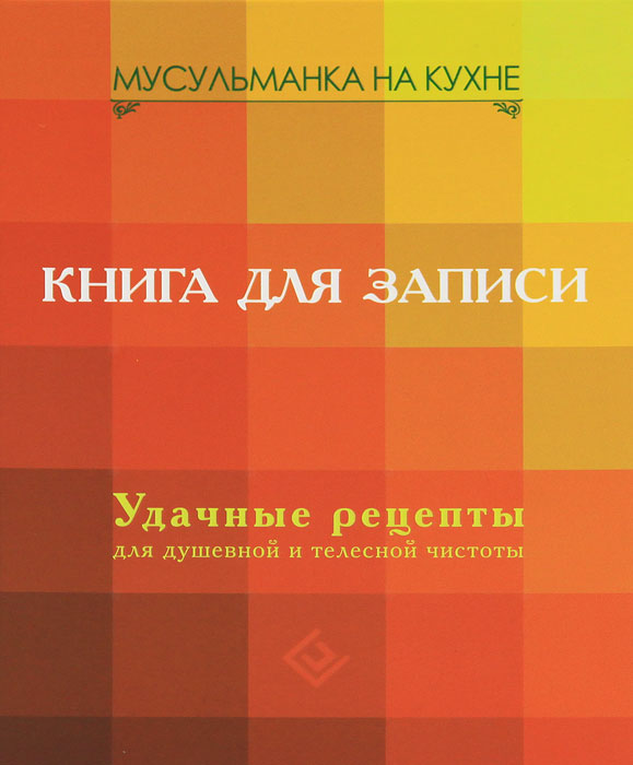 Мусульманка на кухне. Книга для записи. Удачные рецепты для душевной и телесной чистоты