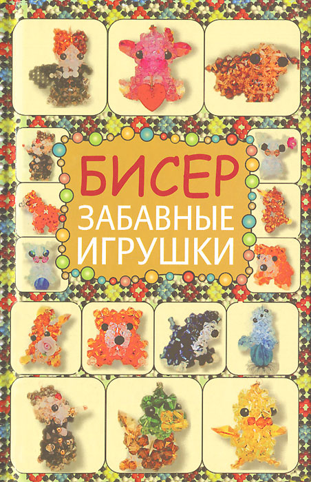 Бисер. Забавные игрушки. Т. И. Татьянина Бисер. Забавные игрушки. Т. И. Татьянина