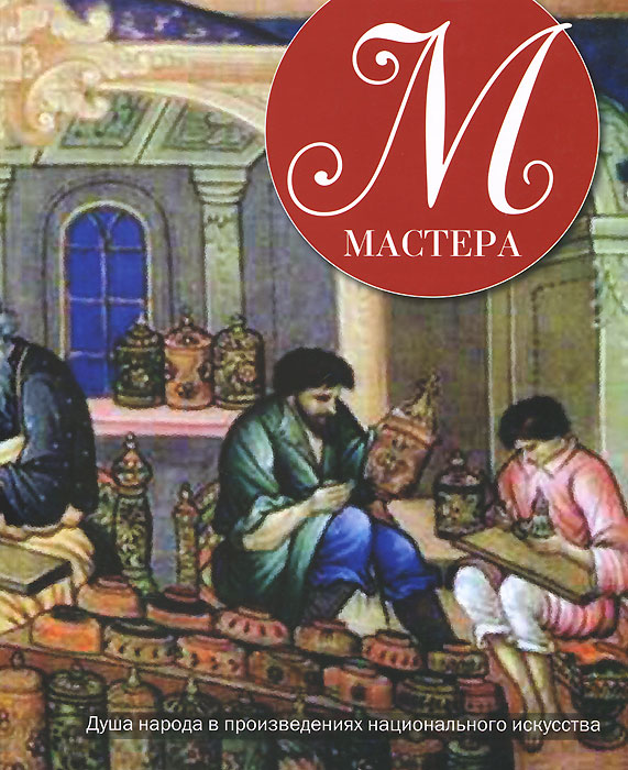 Мастера. Душа народа в произведениях национального искусства. Е. М. Кавелина