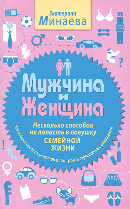 Мужчина и женщина. Несколько способов не попасть в ловушку семейной жизни. Екатерина Минаева