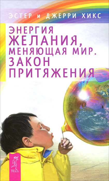 Энергия желания, меняющая мир. Закон Притяжения. Эстер и Джерри Хикс