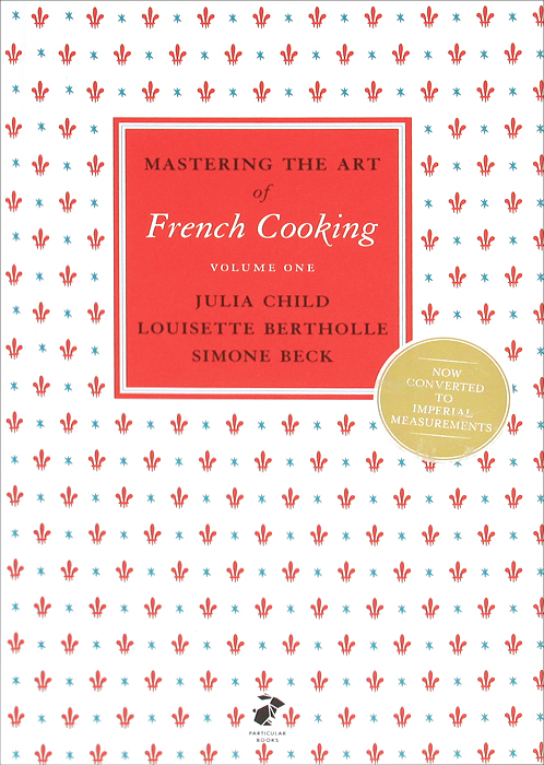 Mastering the Art of French Cooking: Volume 1