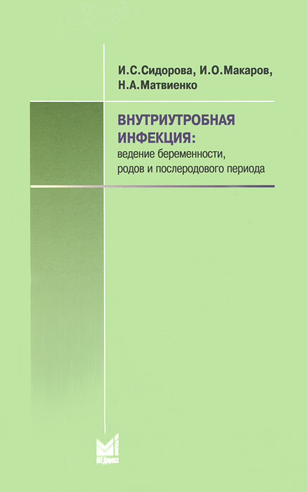Внутриутробная инфекция. Ведение беременности, родов и послеродового периода. И. С. Сидорова, И. О. Макаров, Н. А. Матвиенко