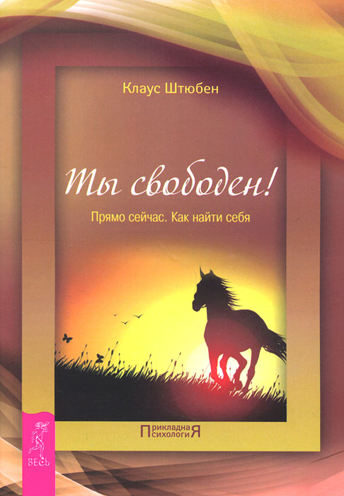 Клаус Штюбен. Ты свободен! Прямо сейчас. Как найти себя Клаус Штюбен. Ты свободен! Прямо сейчас. Как найти себя