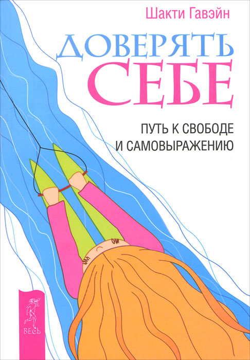 Доверять себе. Путь к свободе и самовыражению. Гавэйн Шакти