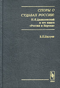 Иллюстрация к книге Споры о судьбах России: Н. Я. Данилевский и его книга `Россия и Европа` Споры о судьбах России: Н. Я. Данилевский и его книга `Россия и Европа`