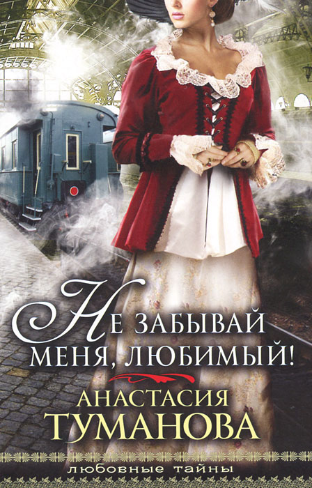 Не забывай меня, любимый!. Анастасия Туманова