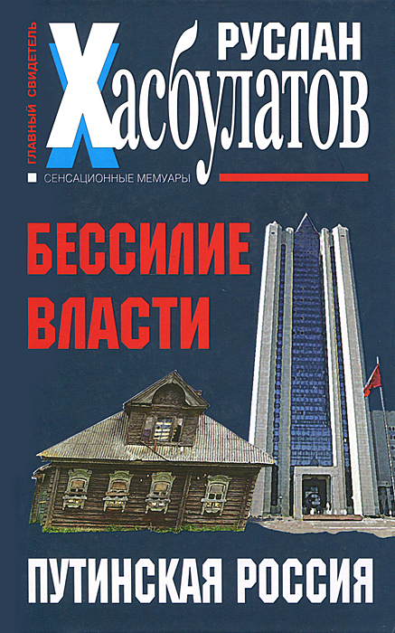 Бессилие власти. Путинская Россия. Руслан Хасбулатов