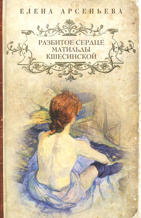 Разбитое сердце Матильды Кшесинской. Елена Арсеньева