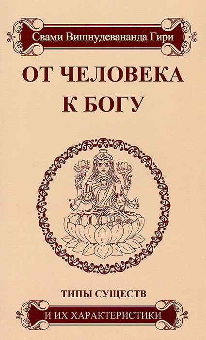 Свами Вишнудевананда Гири. От человека к Богу. Типы существ и их характеристики Свами Вишнудевананда Гири. От человека к Богу. Типы существ и их характеристики