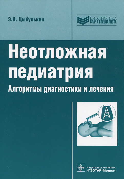 Неотложная педиатрия. Алгоритмы диагностики и лечения. Э. К. Цыбулькин