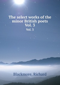 Купить The select works of the minor British poets, Blackmore, Richard