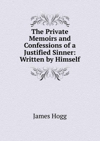 an analysis of private memoirs and confessions of a justified sinner by james hogg an analysis of private memoirs and confessions of a justified sinner by james hogg