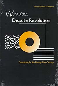 Workplace Dispute Resolution: Directions for the 21st Century