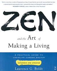 Zen and the Art of Making a Living: A Practical Guide to Creative Career Design - Laurence G. Boldt12296407With todays economic uncertainties, millions of Americans realize they must seize control over their own career paths. They want work that not only pays the bills but also allows them to pursue their real passions. In this revised edition, Laurence Boldt updates and revises his revolutionary guide to meet the challenges of the twenty-first century workplace. The first part of this book helps readers to identify the work that they really want to do, while the second provides practical, active steps to finding or creating that work. Zen and the Art of Making a Living goes beyond inspiration, providing a proven formula for bringing creativity, dignity, and meaning to every aspect of the work experience.