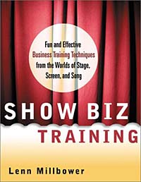 Show Biz Training: Fun and Effective Business Training Techniques from the Worlds of Stage, Screen and Song