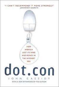 Dot.con: How America Lost Its Mind and Money in the Internet Era, John Cassidy