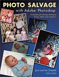 Photo Salvage With Adobe Photoshop: Techniques for Saving Damaged Prints, Slides, Negatives and Digital Files (Solutions), Jack Drafahl, Sue Drafahl