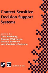 Context-Sensitive Decision Support Systems, Ifip Tc8, Wg8.3 International Conference on Context-Sensitive Decision, Dina Berkeley, George Widmey