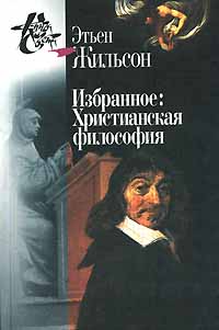 Этьен Жильсон. Избранное. Христианская философия