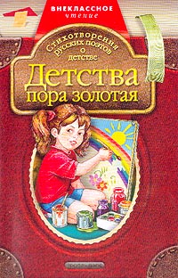 Детства пора золотая: Стихотворения русских поэтов о детстве