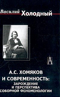 Хомяков А. С. и современность: Зарождение и перспективы соборной феноменологии: Монография