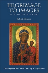 Pilgrimage to Images in the Fifteenth Century: The Origins of the Cult of Our Lady of Czestochowa