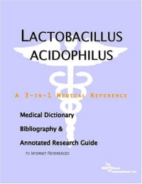Lactobacillus Acidophilus: A Medical Dictionary, Bibliography, And Annotated Research Guide To Internet References
