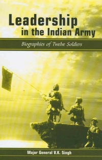 Leadership in the Indian Army : Biographies of Twelve Soldiers