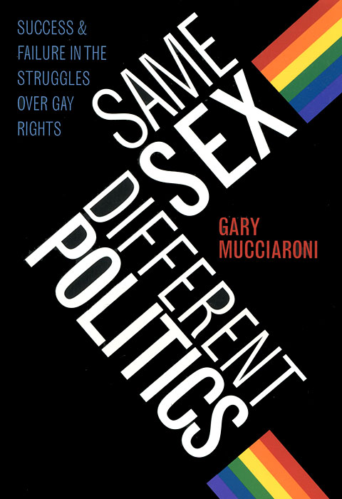 Same Sex, Different Politics: Success and Failure in the Struggles over Gay Rights, Gary Mucciaroni