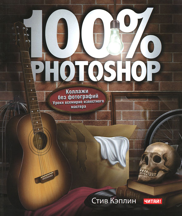 100% Photoshop. Коллажи без фотографий. Стив Кэплин 100% Photoshop. Коллажи без фотографий. Стив Кэплин