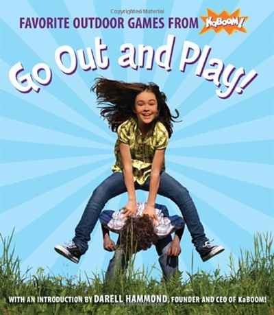 Go Out and Play!: Favorite Outdoor Games from KaBOOM!