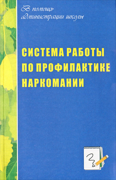 Система работы администрации школы по профилактике наркомании. Планирование, комплекс административных и внеклассных мероприятий, координация действий различных структур12296407 Система работы администрации школы по профилактике наркомании. Планирование, комплекс административных и внеклассных мероприятий, координация действий различных структур12296407В данном пособии рассматривается система работы школы по профилактике наркомании. Предлагаемый материал раскрывает структуру, содержание, принципы и методы работы школы по воспитанию в подростковой и юношеской среде неприятия к наркотическим веществам. Пособие предназначено администрации общеобразовательных учреждений, классным руководителям, вожатым, социальным педагогам, воспитателям.