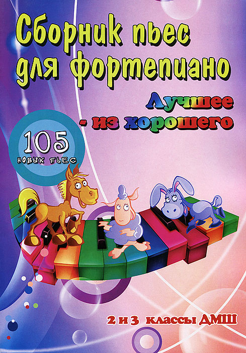Сборник пьес для фортепиано. Лучшее - из хорошего. 105 новых пьес. 2 и 3 классы ДМШ Сборник пьес для фортепиано. Лучшее - из хорошего. 105 новых пьес. 2 и 3 классы ДМШ