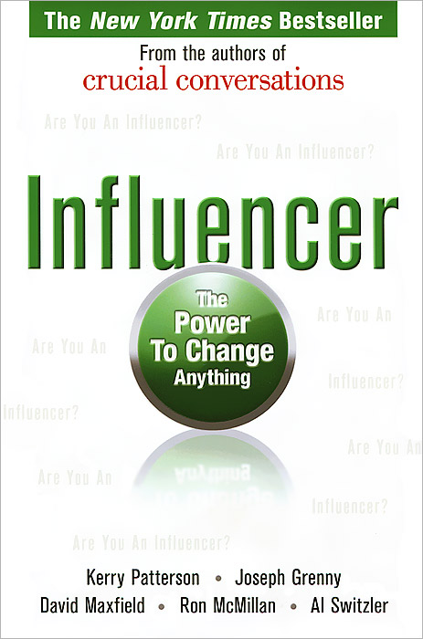 Купить Influencer: The Power To Change Anything, Kerry Patterson, Joseph Grenny, David Maxfield, Ron McMillan, Al Switzler