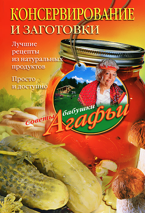 Консервирование и заготовки. Лучшие рецепты из натуральных продуктов. Просто и доступно