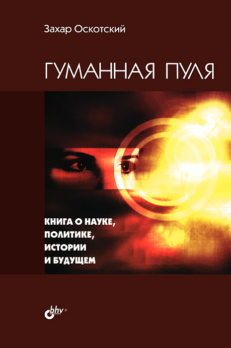 Гуманная пуля. Книга о науке, политике, истории и будущем. З. Г. Оскотский Гуманная пуля. Книга о науке, политике, истории и будущем. З. Г. Оскотский