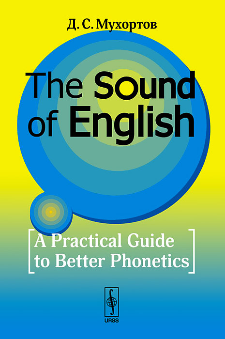 The Sound of English: A Practical Guide to Better Phonetics /Как это звучит по-английски? Фонетический практикум