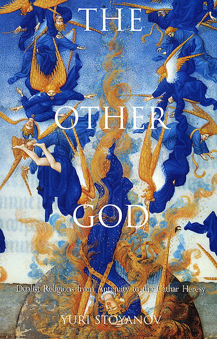 The Other God: Dualist Religion from Antiquity to the Cathar Heresy