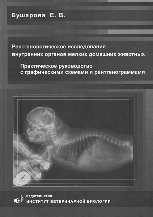 Рентгенологическое исследование внутренних органов мелких домашних животных.. Бушарова Е.В. Рентгенологическое исследование внутренних органов мелких домашних животных.. Бушарова Е.В.